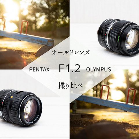 【オールドレンズ探訪記】PENTAX vs OLYMPUS！大口径 F1.2の撮り比べ勝負の結末はいったいどちらに軍配が...！？